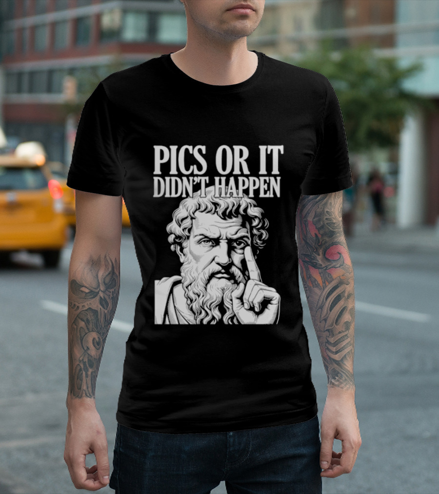 Pics Or It Didn't Happen Greek Philosopher T-Shirt