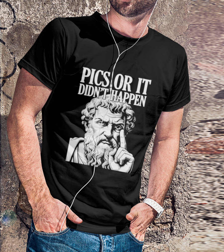 Pics Or It Didn't Happen Greek Philosopher T-Shirt