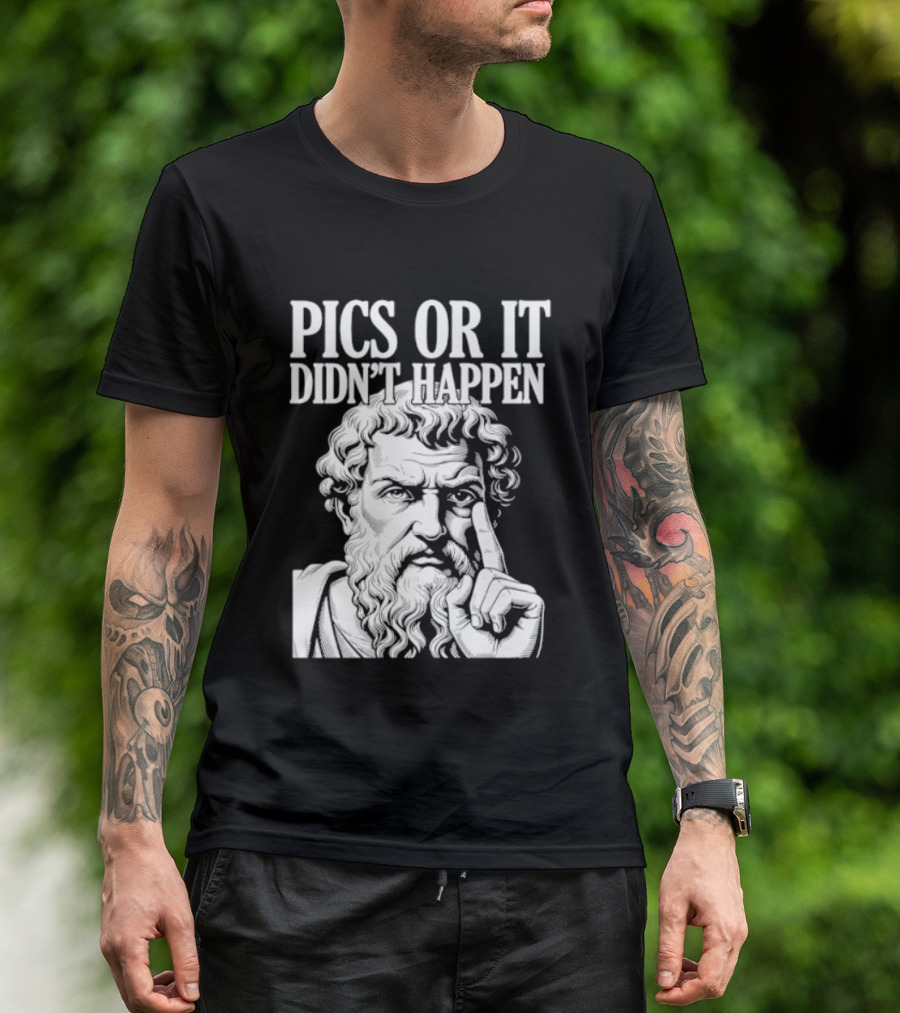 Pics Or It Didn't Happen Greek Philosopher T-Shirt
