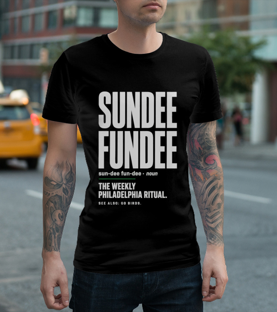 Sundee Fundee The Weekly Philadelphia Ritual See Also Go Birds T-Shirt