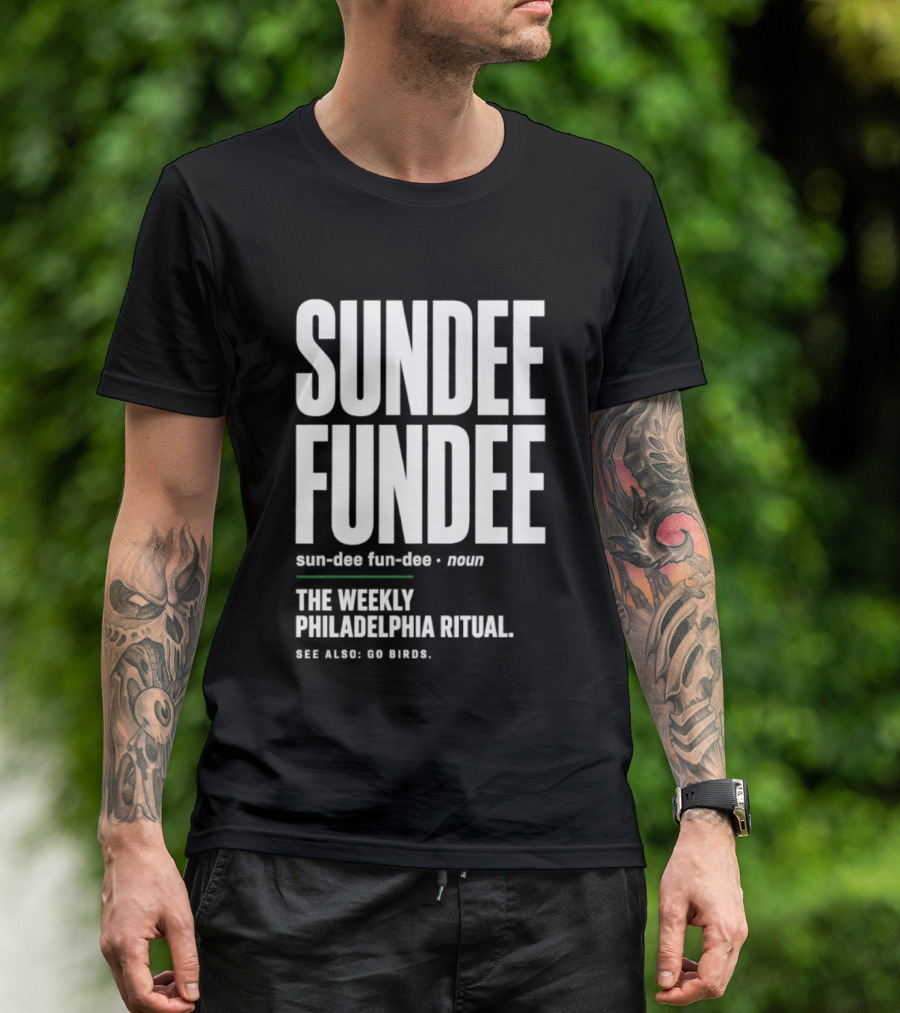 Sundee Fundee The Weekly Philadelphia Ritual See Also Go Birds T-Shirt