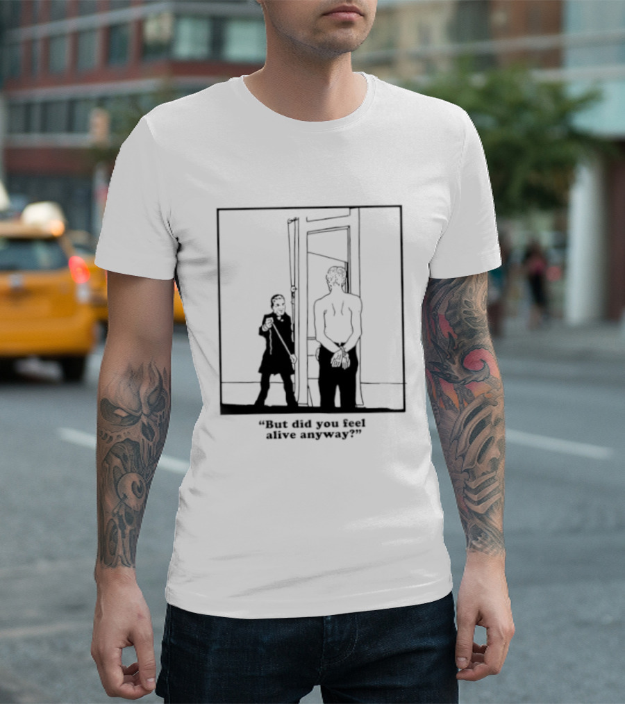 But Did You Feel Alive Anyway Existential Man In Doorway T-Shirt