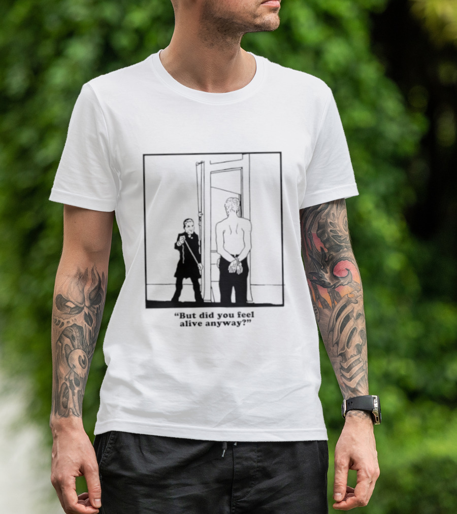 But Did You Feel Alive Anyway Existential Man In Doorway T-Shirt