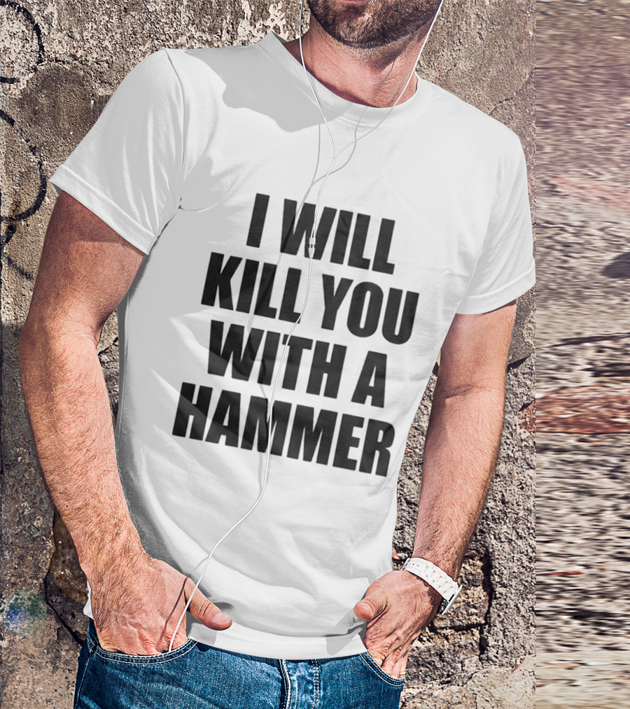 I Will Kill You With A Hammer T-Shirt