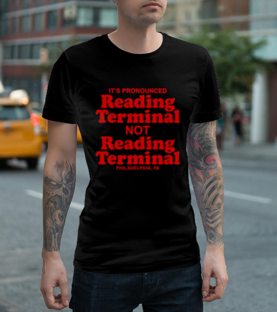 It's Pronounced Reading Terminal Not Reading Terminal Philadelphia PA T-Shirt