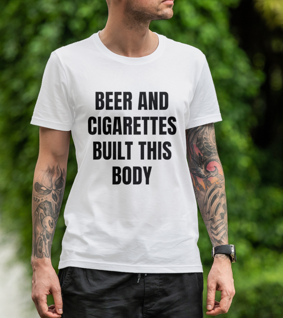 Beer And Cigarettes Built This Body Phrase T-Shirt