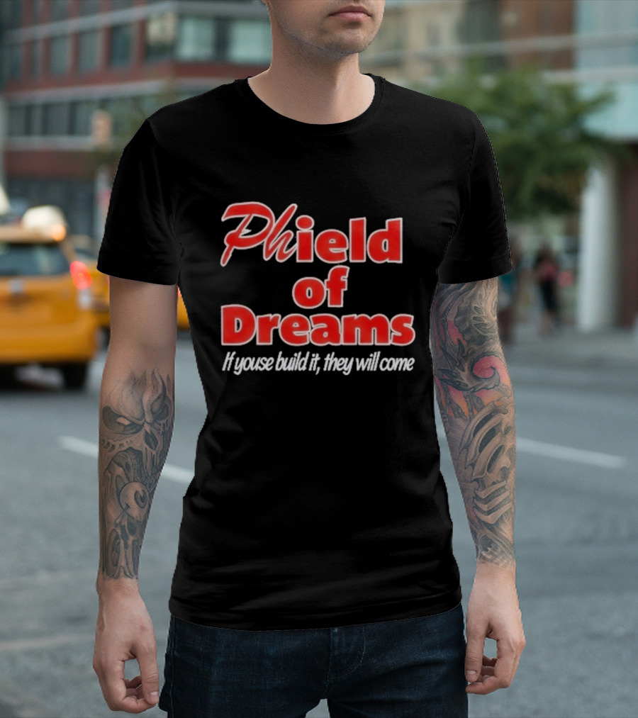 Phield Of Dreams If Youse Build It They Will Come Go Phils T-Shirt