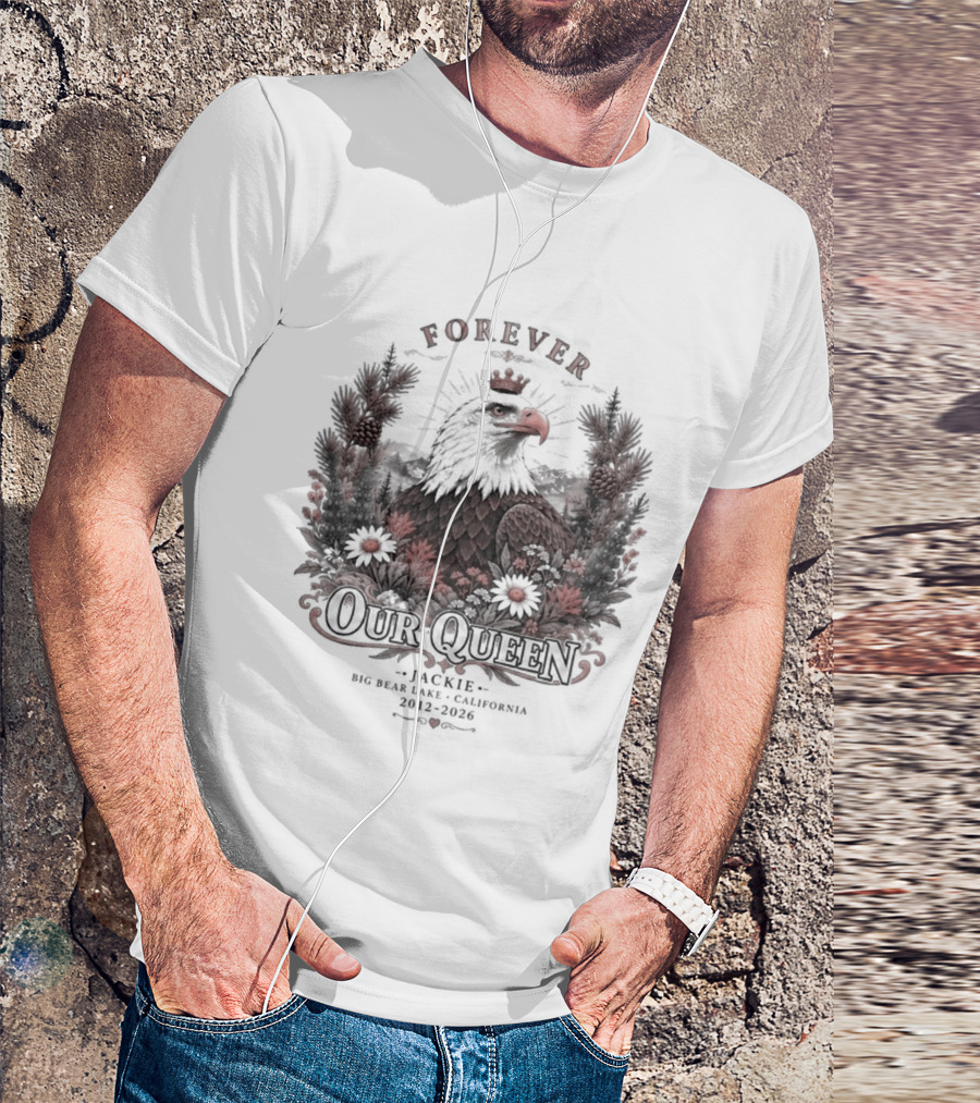 Forever Our Queen Jackie Big Bear Lake California 2012 2016 Eagle Crown Flowers T-Shirt