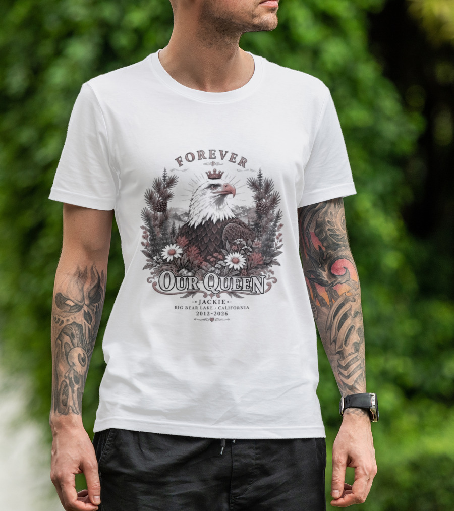 Forever Our Queen Jackie Big Bear Lake California 2012 2016 Eagle Crown Flowers T-Shirt