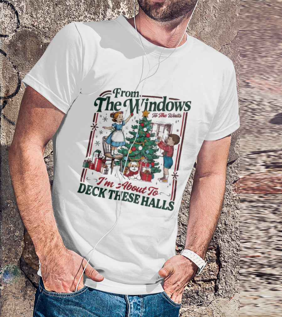 From The Windows To The Walls I'm About To Deck These Halls Christmas T-Shirt