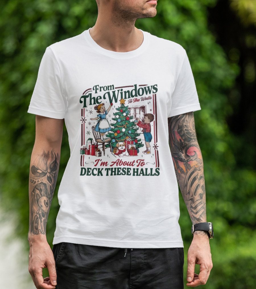 From The Windows To The Walls I'm About To Deck These Halls Christmas T-Shirt