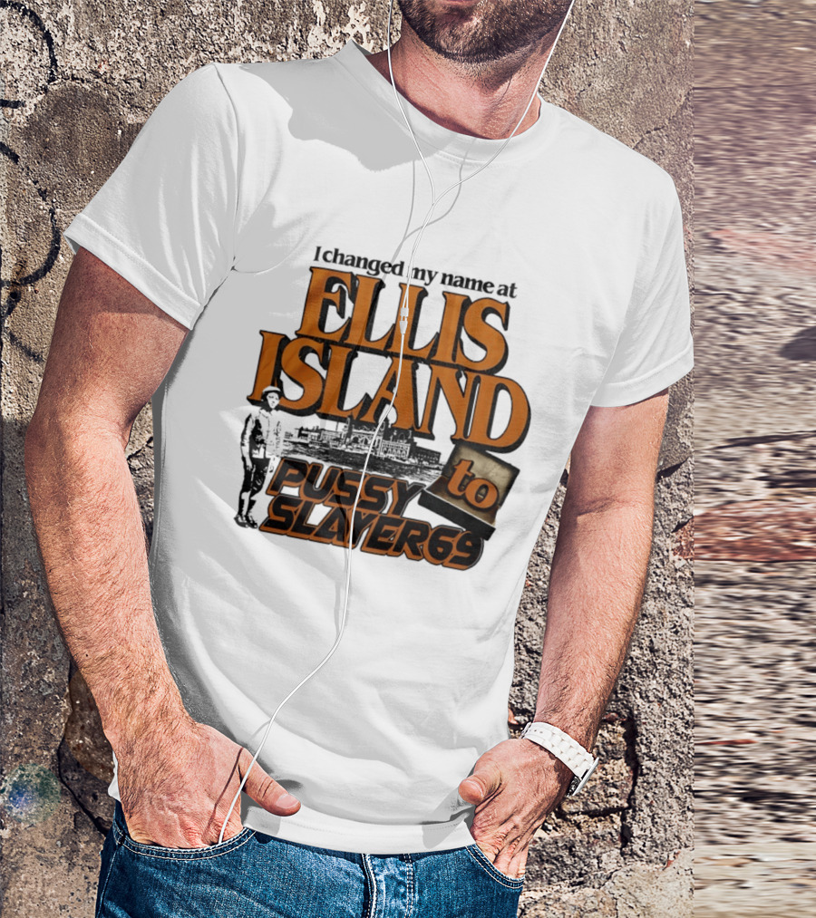 I Changed My Name At Ellis Island To Pussy Slayer 69 T-Shirt