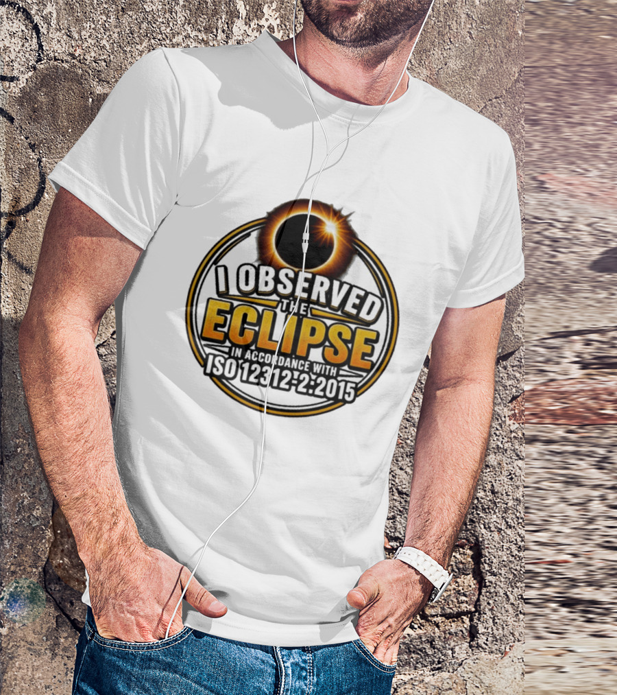 I Observed The Eclipse In Accordance With ISO 12312 2:2015 T-Shirt