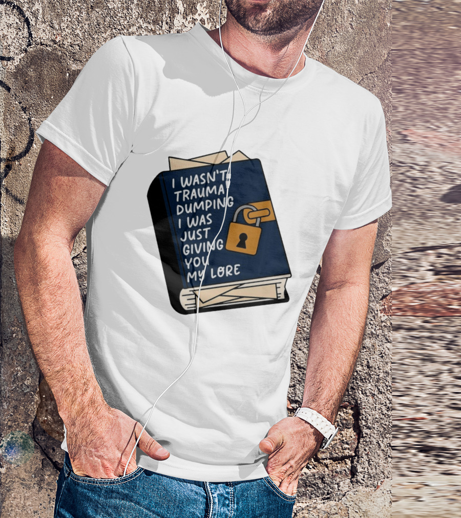 I Wasn't Trauma Dumping I Was Just Giving You My Lore Book Style With Lock T-Shirt