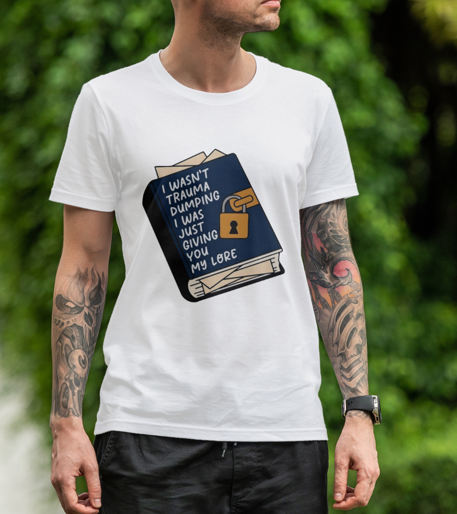 I Wasn't Trauma Dumping I Was Just Giving You My Lore Book Style With Lock T-Shirt
