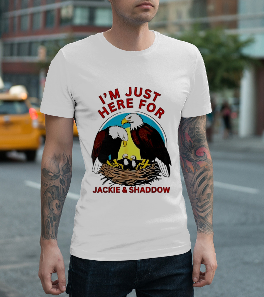 I'm Just Here For Jackie And Shadow Bald Eagle Family Nest T-Shirt