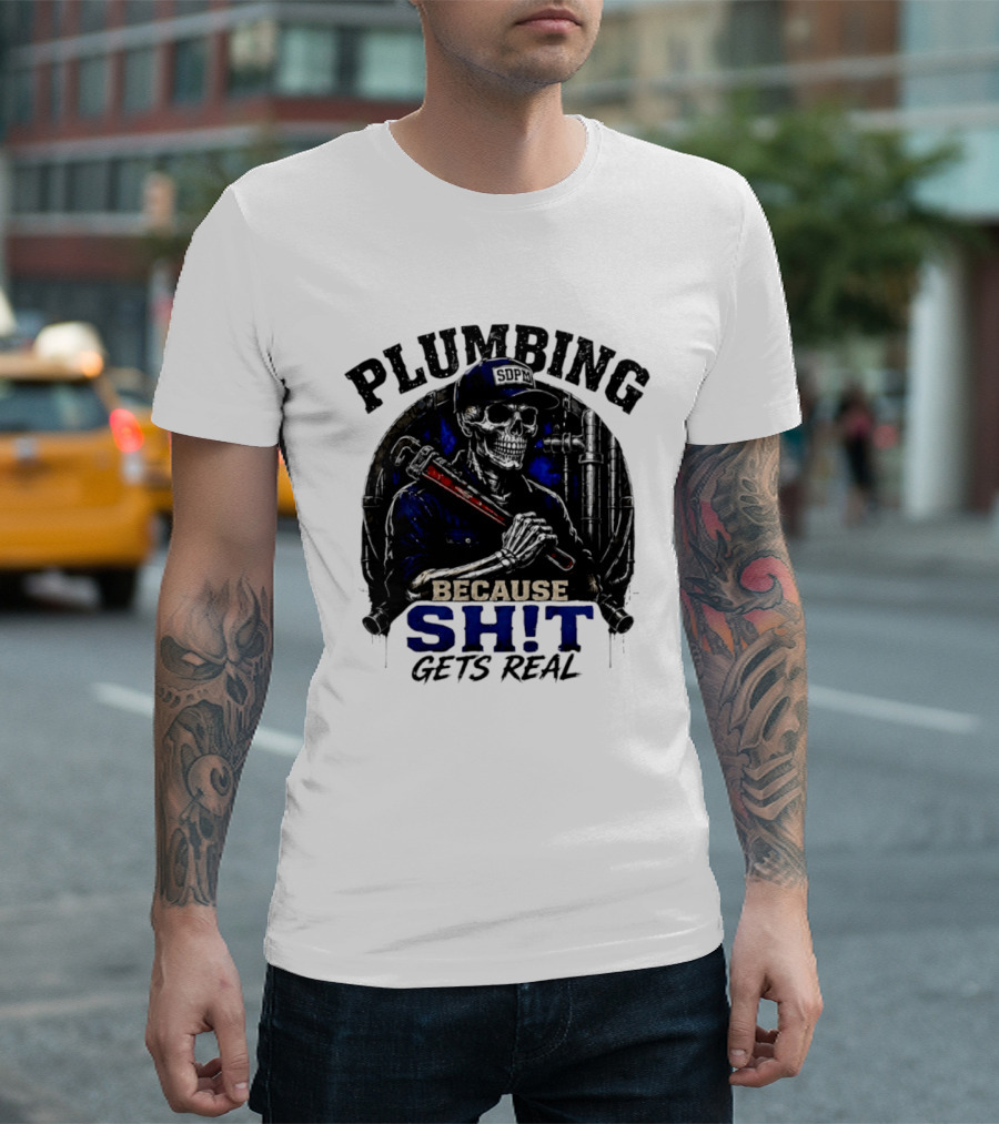 Plumbing Because Shit Gets Real Plumber Humor T-Shirt