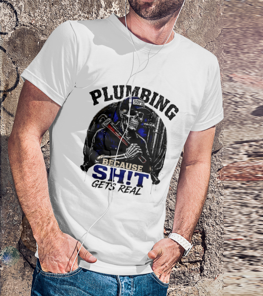 Plumbing Because Shit Gets Real Plumber Humor T-Shirt