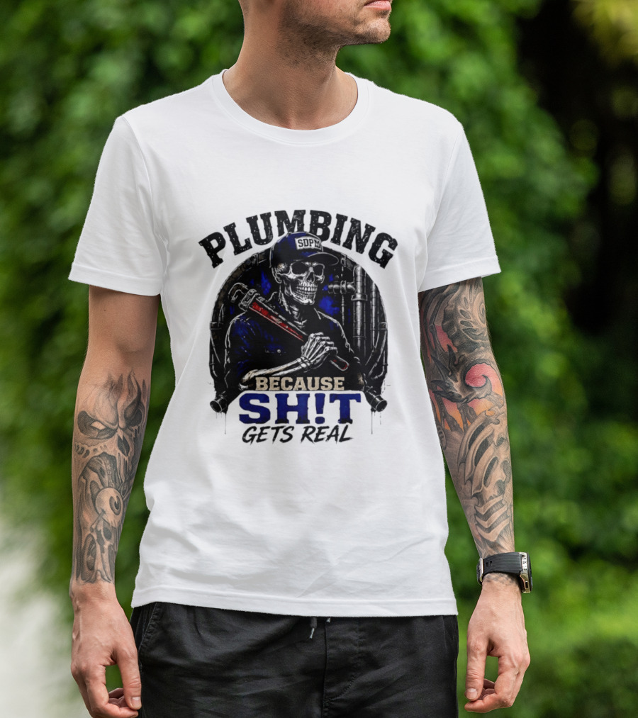 Plumbing Because Shit Gets Real Plumber Humor T-Shirt