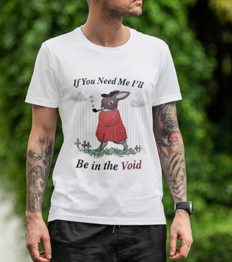 If You Need Me I'll Be In The Void Rabbit In Red Coat T-Shirt