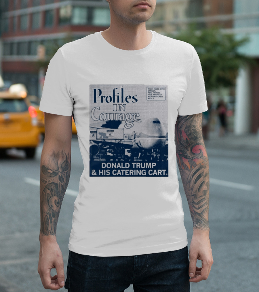 Profiles In Courage Donald Trump And His Catering Cart T-Shirt