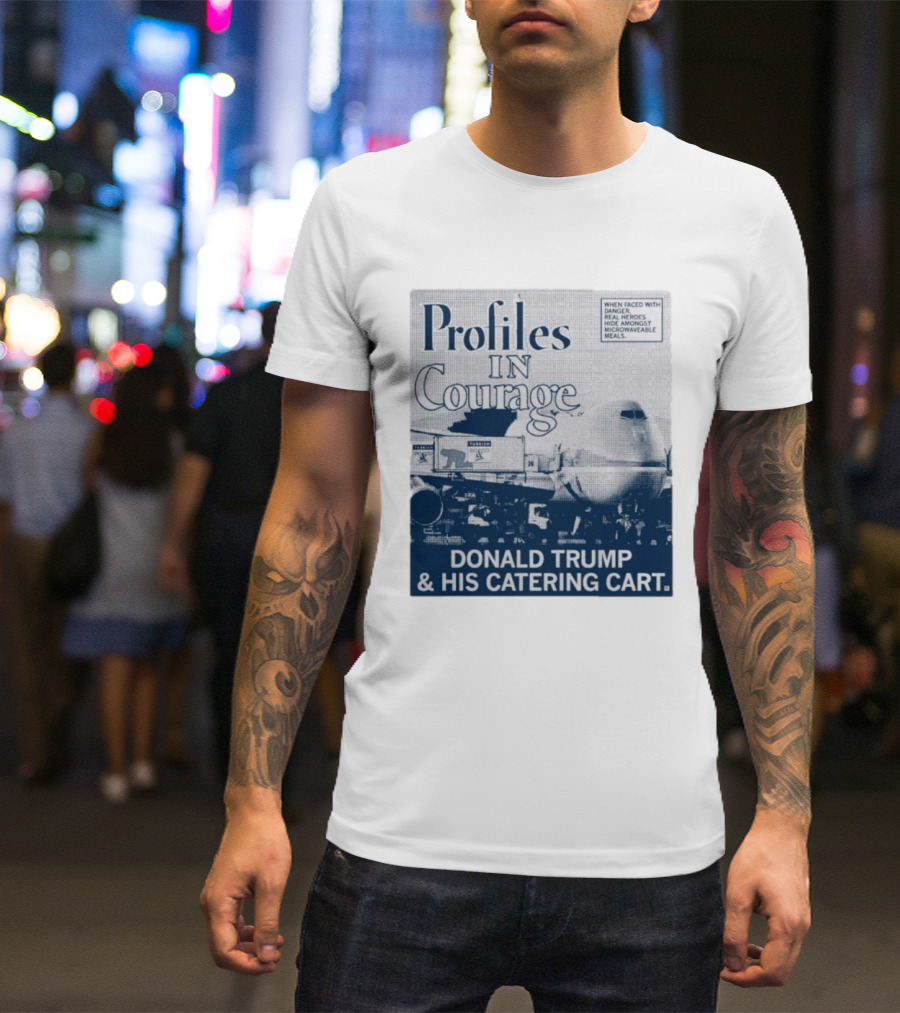 Profiles In Courage Donald Trump And His Catering Cart T-Shirt
