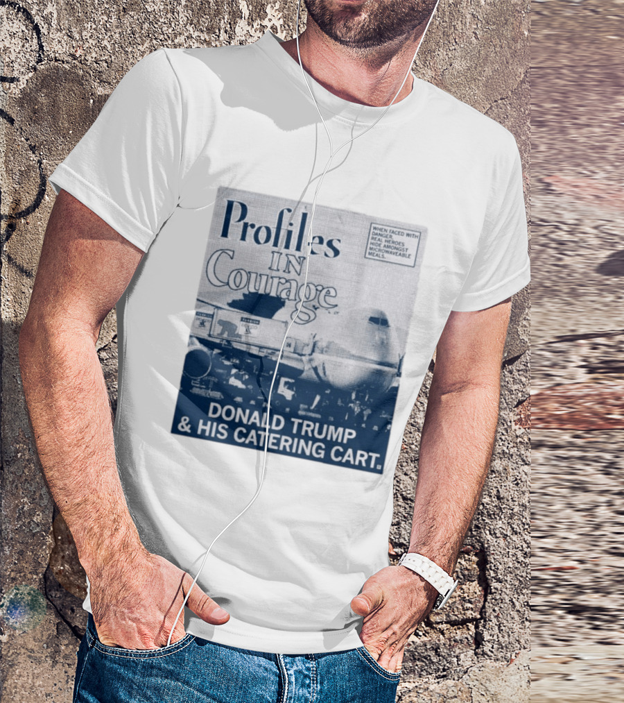 Profiles In Courage Donald Trump And His Catering Cart T-Shirt