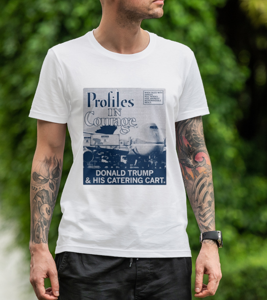 Profiles In Courage Donald Trump And His Catering Cart T-Shirt