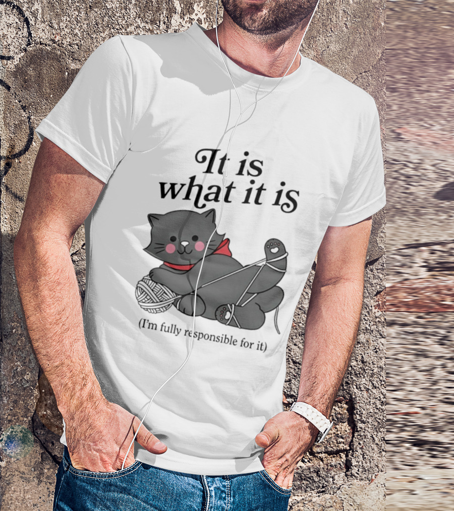 It Is What It Is Playful Cat With Yarn I'm Fully Responsible For It T-Shirt