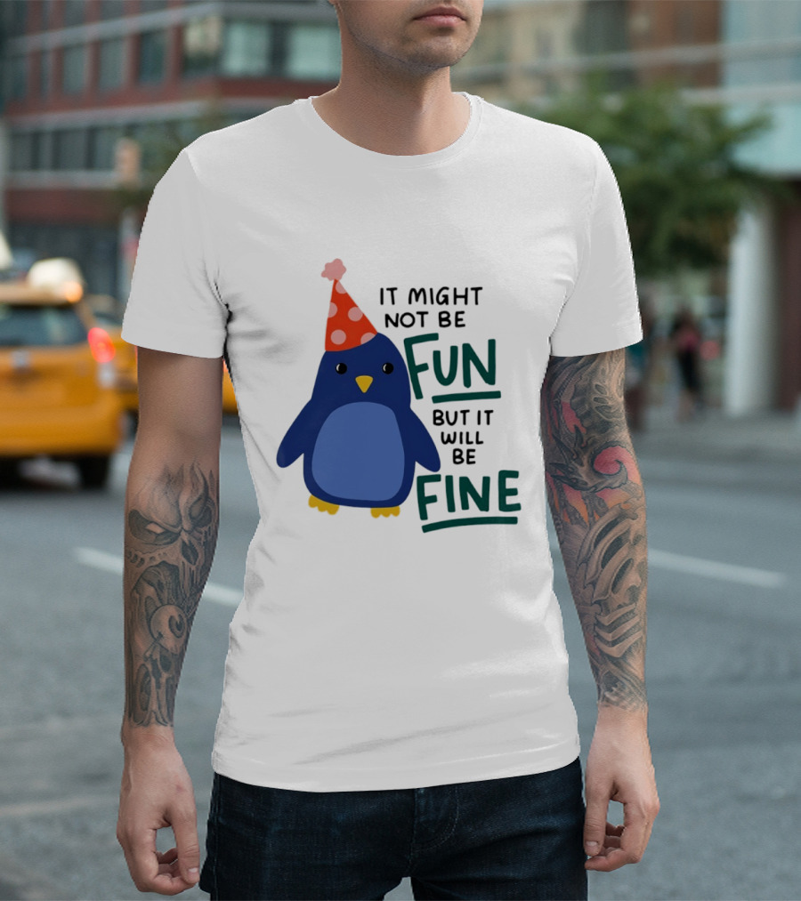 It Might Not Be Fun But It Will Be Fine Penguin Party Hat T-Shirt
