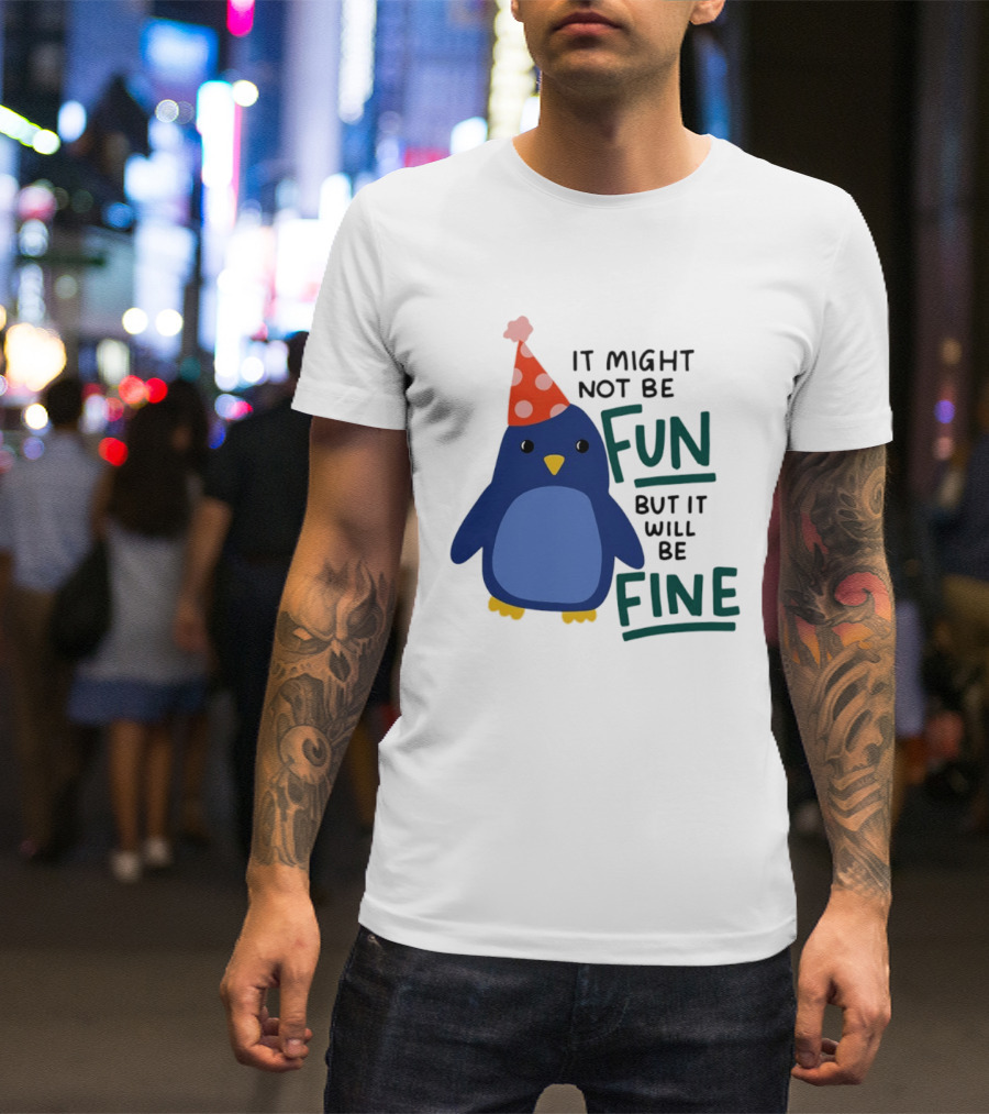 It Might Not Be Fun But It Will Be Fine Penguin Party Hat T-Shirt