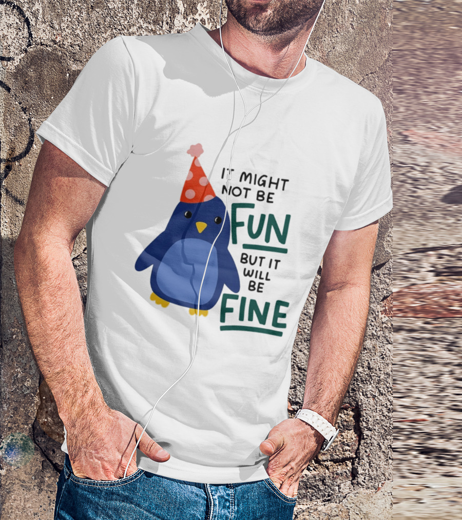 It Might Not Be Fun But It Will Be Fine Penguin Party Hat T-Shirt