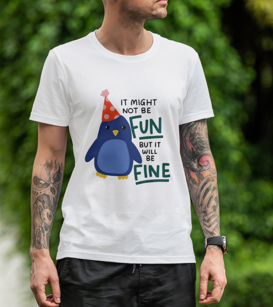 It Might Not Be Fun But It Will Be Fine Penguin Party Hat T-Shirt