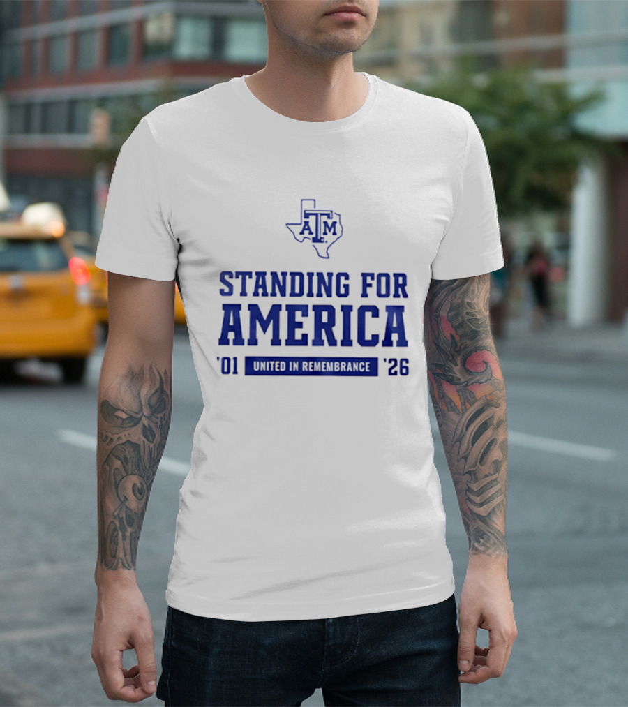 Texas A And M Aggies Standing For America 2001 2026 United In Remembrance T-Shirt