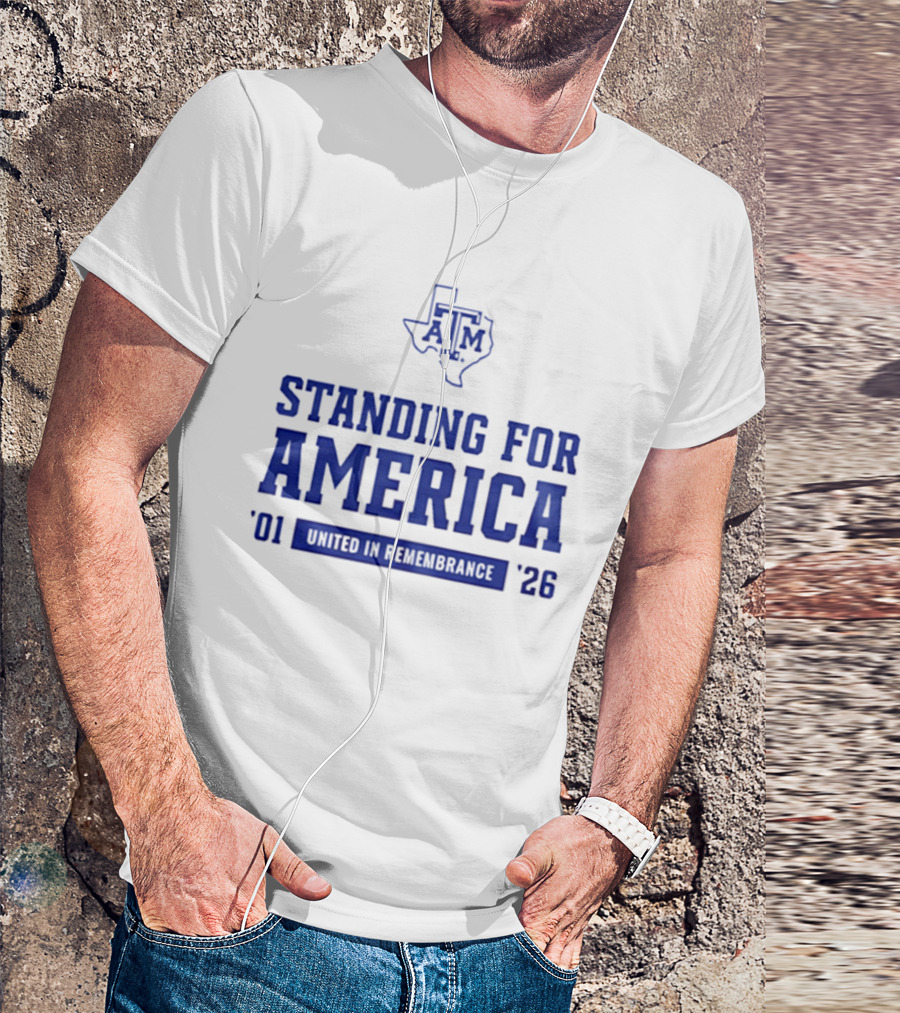 Texas A And M Aggies Standing For America 2001 2026 United In Remembrance T-Shirt