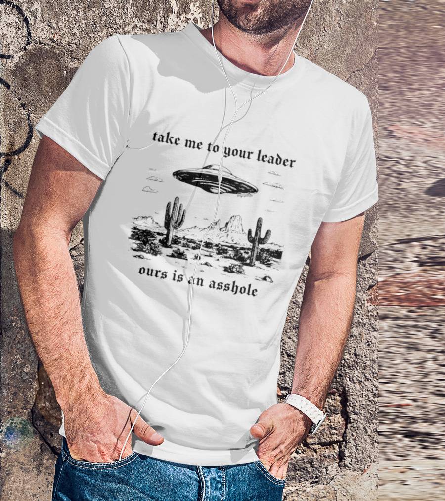Take Me To Your Leader UFO Desert Landscape Ours Is An Asshole T-Shirt