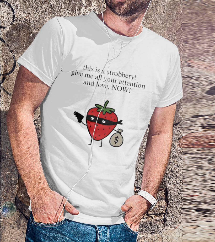 This Is A Strobbery Give Me All Your Attention And Love Now Strawberry Bandit With Money Bag And Mask T-Shirt