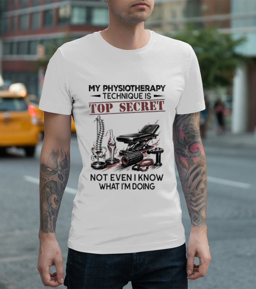 My Physiotherapy Technique Is Top Secret Not Even I Know What I'm Doing With Spinal Cord And Adjustment Table T-Shirt