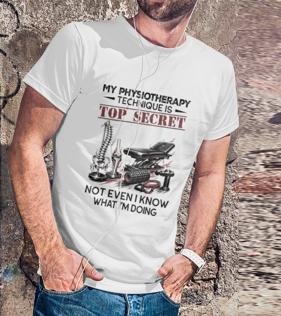 My Physiotherapy Technique Is Top Secret Not Even I Know What I'm Doing With Spinal Cord And Adjustment Table T-Shirt