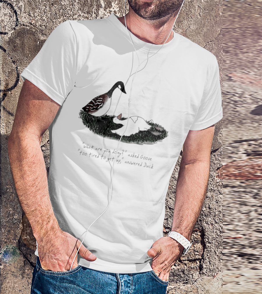 What Are You Doing Too Tired To Get Up Goose And Duck T-Shirt