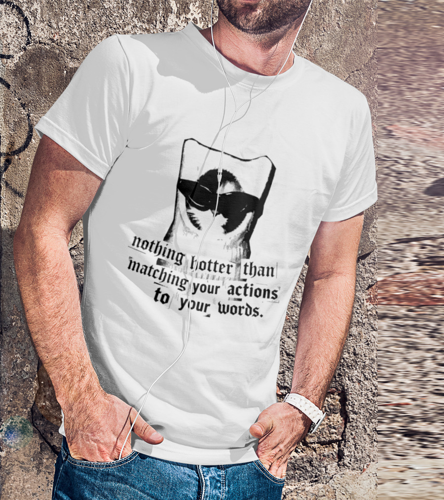 Nothing Hotter Than Matching Your Actions To Your Words Cat T-Shirt