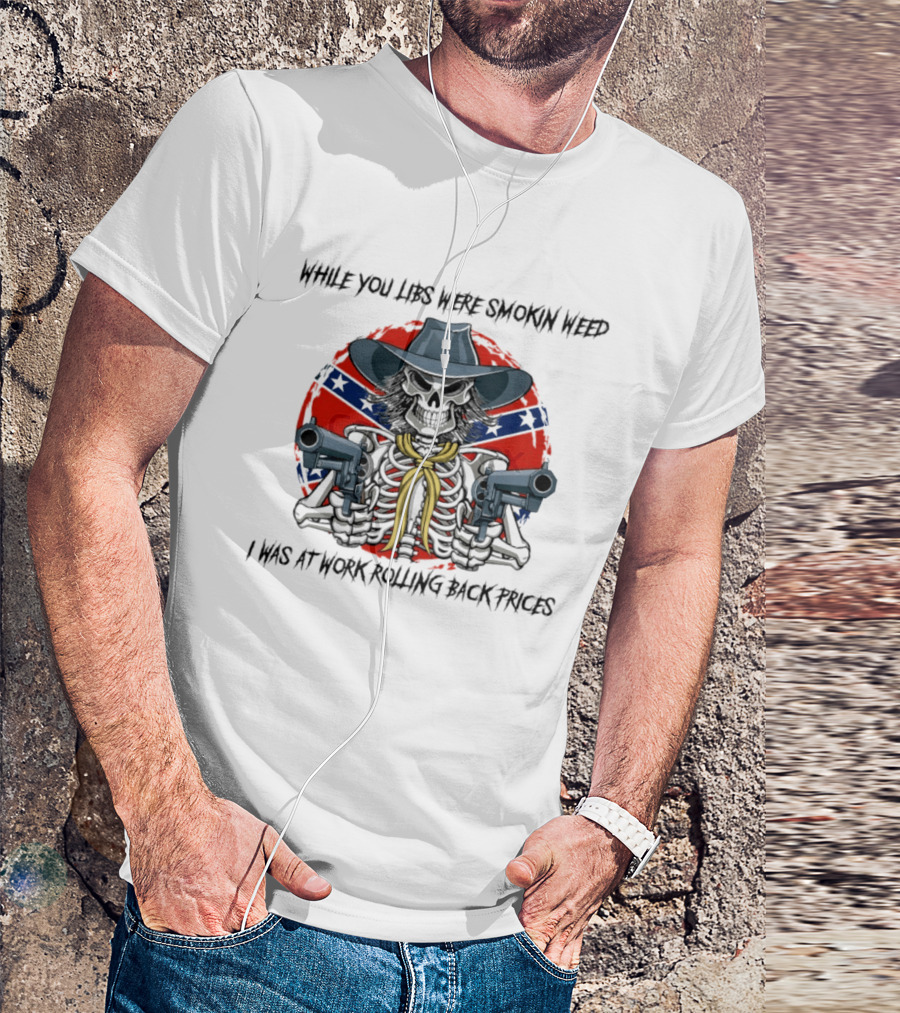 While You Libs Were Smokin Weed Skeleton Cowboy Gunslingers Rolling Back Prices T-Shirt