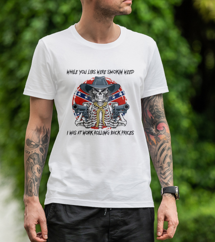 While You Libs Were Smokin Weed Skeleton Cowboy Gunslingers Rolling Back Prices T-Shirt