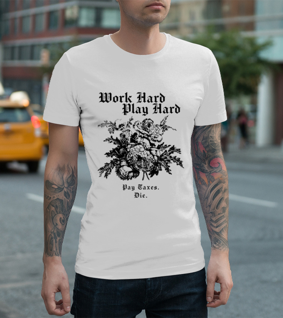 Work Hard Play Hard Pay Taxes Die Sarcastic Phrase T-Shirt