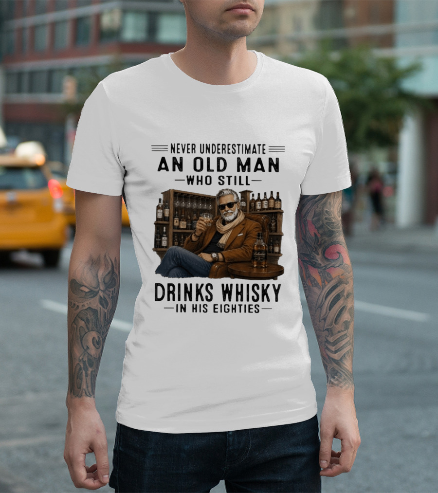 Never Underestimate An Old Man Who Still Drinks Whisky In His Eighties T-Shirt