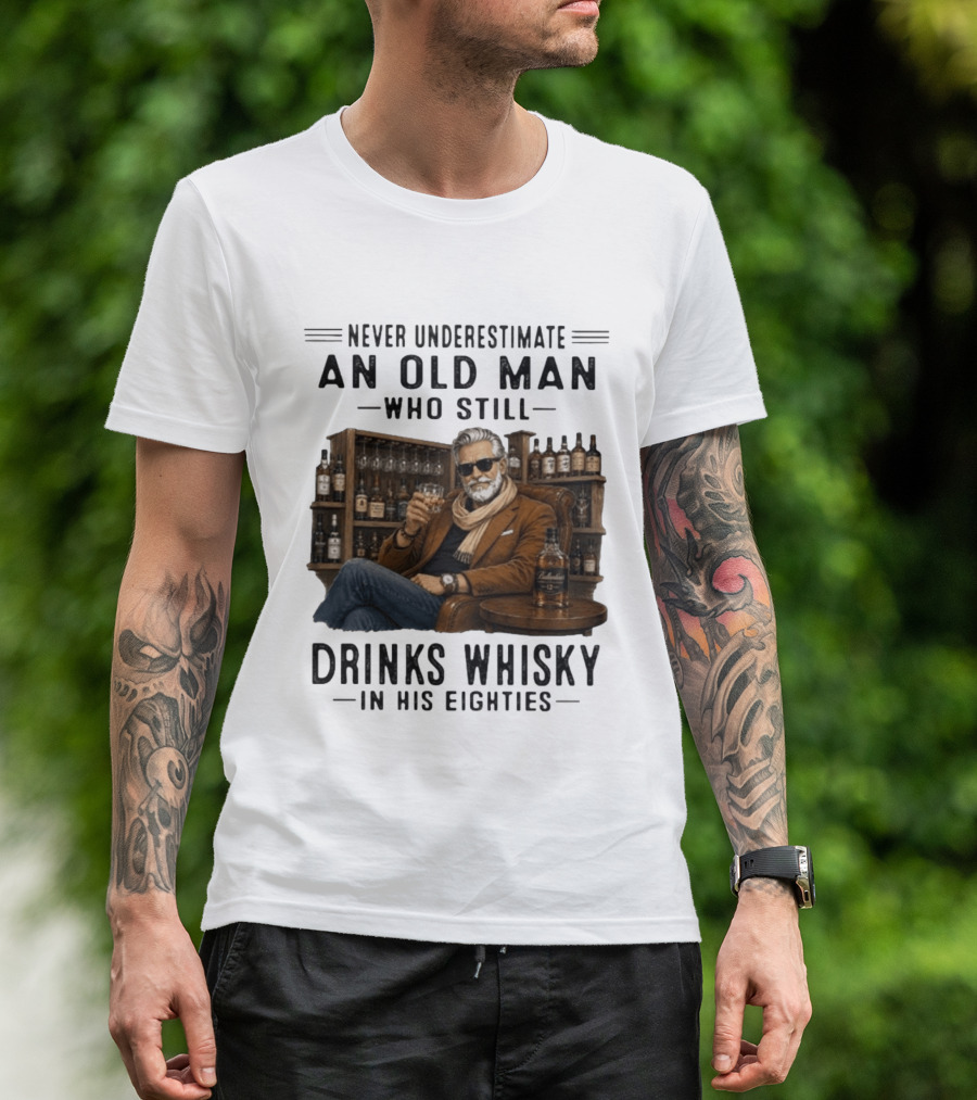 Never Underestimate An Old Man Who Still Drinks Whisky In His Eighties T-Shirt