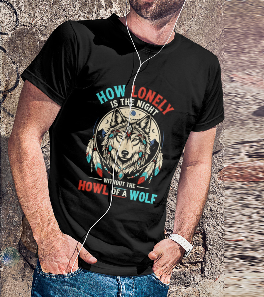 How Lonely Is The Night Without The Howl Of A Wolf T-Shirt