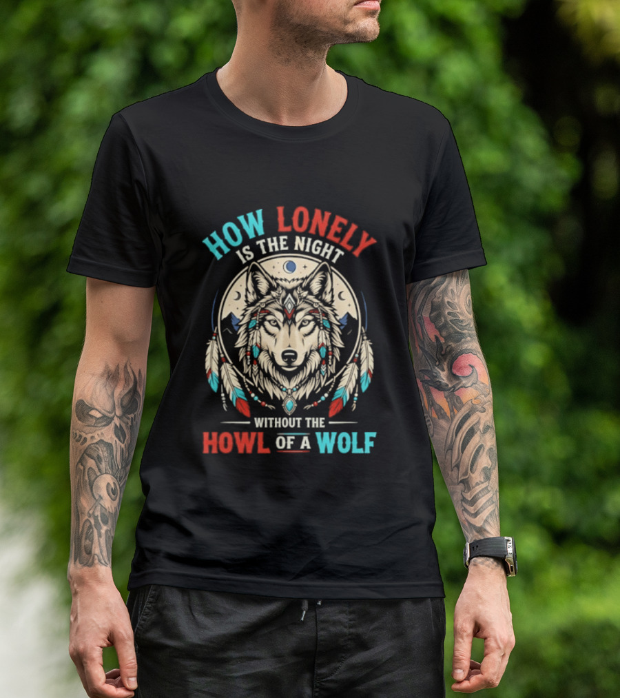 How Lonely Is The Night Without The Howl Of A Wolf T-Shirt