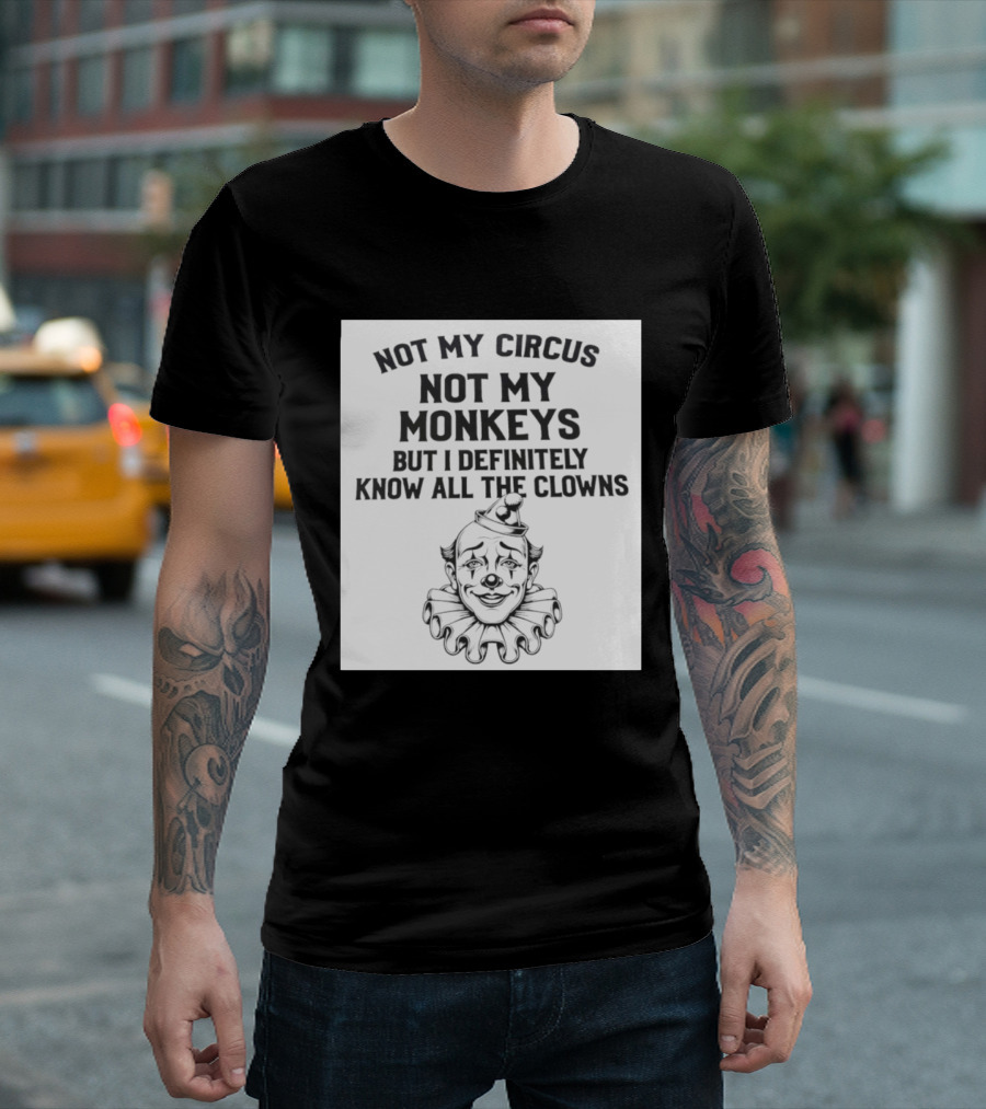 Not My Circus Not My Monkeys But I Definitely Know All The Clowns T-Shirt