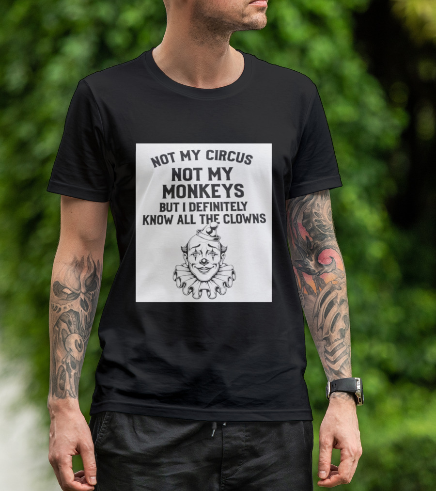 Not My Circus Not My Monkeys But I Definitely Know All The Clowns T-Shirt